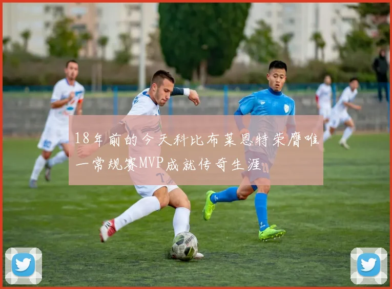 18年前的今天科比布莱恩特荣膺唯一常规赛MVP成就传奇生涯